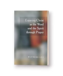 Enjoying Christ as the Word and the Spirit through Prayer
